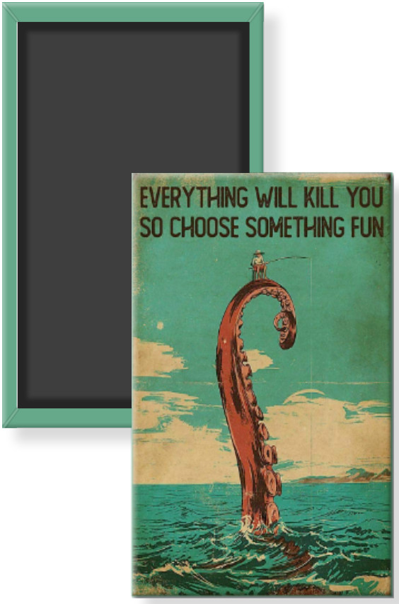 Everything Will Kill You So Choose Something Fun Refrigerator Magnet 2 x 3
