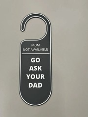 Mom Not Available Door Hanger Go Ask your Dad ! 3d Printed