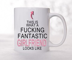 This is what a Fucking fantastic Girlfriend looks like | Valentines Day Gift