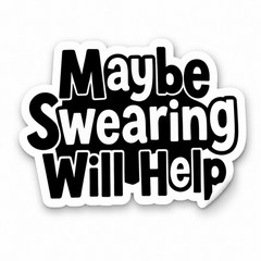 Maybe Swearing Will Help Sticker Funny Sarcastic Quote Vinyl Decal Laptop Bottle