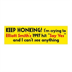 Keep Honking! I’m Crying to Elliott Smith’s 1997 hit “Say Yes” Bumper Sticker