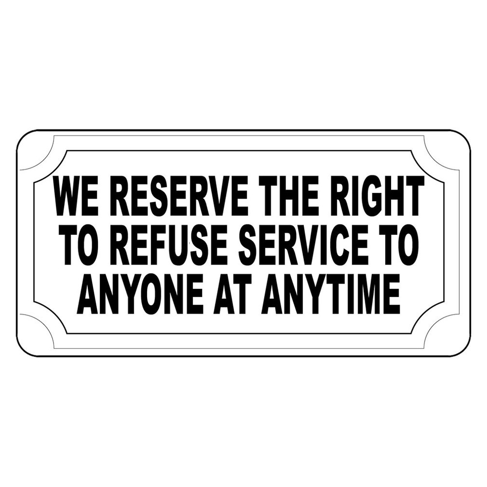 We Reserve The Right To Refuse Service To Anyone Anytime Metal Sign – 8 X 12 In