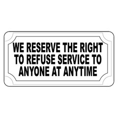 We Reserve The Right To Refuse Service To Anyone Anytime Metal Sign – 8 X 12 In