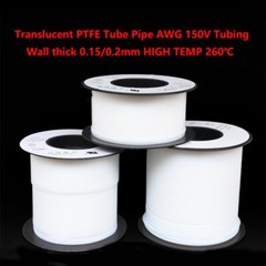 Translucent PTFE Tube Pipe AWG 150V Tubing, Wall thick 0.15/0.2mm HIGH TEMP 260℃